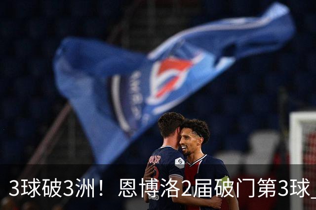 3球破3洲！恩博洛2届破门第3球 队史唯6却难超沙奇里